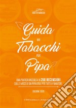 Guida dei tabacchi per pipa. Una pratica raccolta di 250 recensioni sulle miscele da pipa utile per tutti i fumatori libro