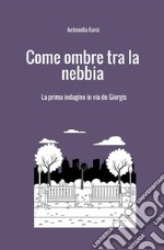 Come ombre tra la nebbia. La prima indagine in via De Giorgis libro