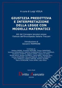 Giustizia predittiva e interpretazione della legge con modelli matematici. Atti del Convegno tenutosi presso l'Istituto dell'Enciclopedia Italiana Treccani libro