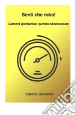 Senti che roba! Camera iperbarica, questa sconosciuta libro