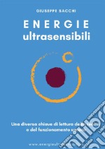 Energie ultrasensibili. Una diversa chiave di lettura della realtà e del funzionamento umano libro