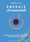 Energie ultrasensibili. Una diversa chiave di lettura della realtà e del funzionamento umano libro