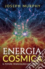 Energia cosmica. Il potere miracoloso dell'universo libro