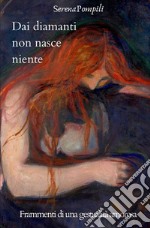 Dai diamanti non nasce niente. Frammenti di una gestualità amorosa libro