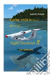 Come volo io con Microsoft Flight Simulator X. Gli add-on libro di Ramolfo Alberto