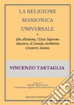 La religione massonica universale. Dio altissimo, l'ente supremo ideatore, il grande architetto creatore; l'uomo libro