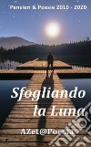 Sfogliando la Luna. Pensieri & poesie 2010-2020 libro