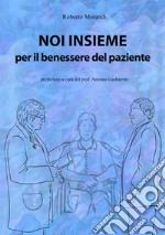 Noi insieme per il benessere del paziente. Come aumentare le proprie capacità di osservazione ed ascolto per la cura dei pazienti libro