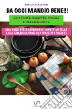 Da oggi mangio bene. Con tante ricette facili e alleggerite libro