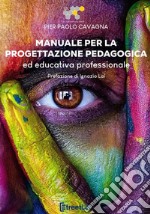 Manuale per la progettazione pedagogica ed educativa professionale libro