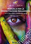 Manuale per la progettazione pedagogica ed educativa professionale libro