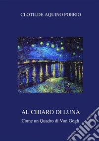 Al chiaro di luna. Come un quadro di Van Gogh libro