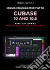 Music Production with Cubase 10 and 10.5. A practical journey from the basics to the finished track libro