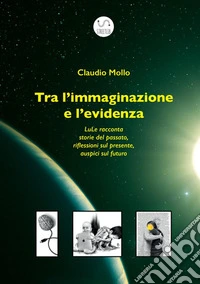 Tra l'immaginazione e l'evidenza. LuLe racconta storie del passato, riflessioni sul presente, auspici sul futuro libro