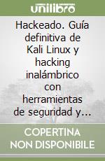 Hackeado. Guía definitiva de Kali Linux y hacking inalámbrico con herramientas de seguridad y pruebas libro