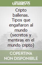 Cripto ballenas. Tipos que engañaron al mundo (secretos y mentiras en el mundo cripto) libro