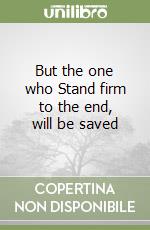 But the one who Stand firm to the end, will be saved libro