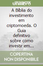 A Bíblia do investimento em criptomoeda. O Guia definitivo sobre como investir em criptomoedas libro