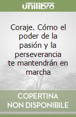 Coraje. Cómo el poder de la pasión y la perseverancia te mantendrán en marcha libro