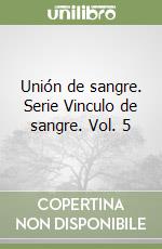 Unión de sangre. Serie Vinculo de sangre. Vol. 5 libro