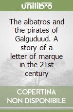 The albatros and the pirates of Galguduud. A story of a letter of marque in the 21st century