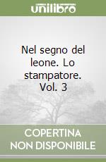 Nel segno del leone. Lo stampatore. Vol. 3 libro