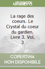 La rage des coeurs. Le Crystal du coeur du gardien. Livre 3. Vol. 3 libro