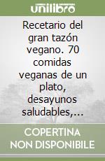 Recetario del gran tazón vegano. 70 comidas veganas de un plato, desayunos saludables, ensaladas, quinoa, licuados libro