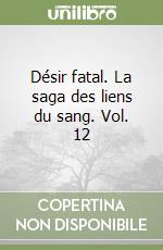 Désir fatal. La saga des liens du sang. Vol. 12 libro