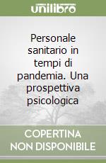 Personale sanitario in tempi di pandemia. Una prospettiva psicologica libro