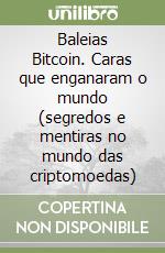 Baleias Bitcoin. Caras que enganaram o mundo (segredos e mentiras no mundo das criptomoedas) libro