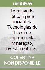 Dominando Bitcoin para iniciantes. Tecnologias de Bitcoin e criptomoeda, mineração, investimento e trading libro