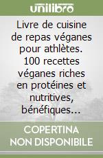 Livre de cuisine de repas véganes pour athlètes. 100 recettes véganes riches en protéines et nutritives, bénéfiques pour vos muscles et votre santé libro