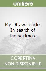 My Ottawa eagle. In search of the soulmate libro