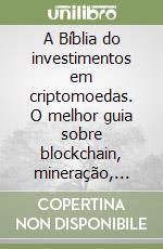 A Bíblia do investimentos em criptomoedas. O melhor guia sobre blockchain, mineração, negociação, ico, plataforma ethereum, bolsas libro