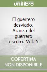 El guerrero desviado. Alianza del guerrero oscuro. Vol. 5 libro