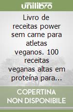 Livro de receitas power sem carne para atletas veganos. 100 receitas veganas altas em proteína para desenvolver músculos programa de dieta para iniciantes libro