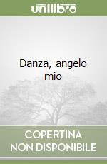 Danza, angelo mio