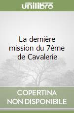 La dernière mission du 7ème de Cavalerie libro