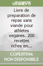 Livre de preparation de repas sans viande pour athletes veganes. 200 recettes riches en protéines pour vos muscles et programmes de repas véganes pour débutants libro