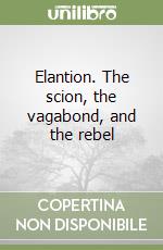 Elantion. The scion, the vagabond, and the rebel libro