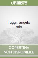 Fuggi, angelo mio