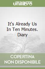 It's Already Us In Ten Minutes. Diary libro