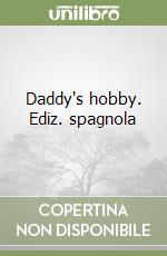 Daddy's hobby. Ediz. spagnola libro