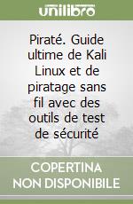 Piraté. Guide ultime de Kali Linux et de piratage sans fil avec des outils de test de sécurité libro