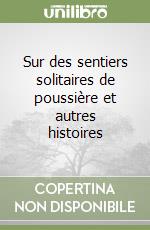 Sur des sentiers solitaires de poussière et autres histoires libro