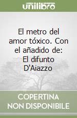 El metro del amor tóxico. Con el añadido de: El difunto D'Aiazzo libro