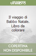 Il viaggio di Babbo Natale. Libro da colorare libro