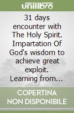 31 days encounter with The Holy Spirit. Impartation Of God's wisdom to achieve great exploit. Learning from The Holy Spirit. libro