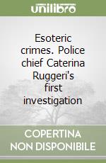 Esoteric crimes. Police chief Caterina Ruggeri's first investigation libro